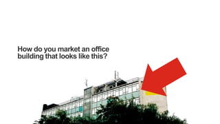 How do you market an office
building that looks like this?
 
