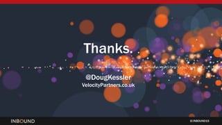 INBOUND15
Thanks.
@DougKessler
VelocityPartners.co.uk
 