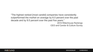 “The highest ranked [most candid] companies have consistently
outperformed the market on average by 6.0 percent over the past
decade and by 9.5 percent over the past five years.”
2014 Rittenhouse Rankings
CEO and Candor & Culture Survey
INBOUND15@DOUGKESSLER
 