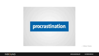 – Viktor Hertz
INBOUND15@DOUGKESSLER
 