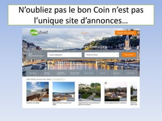 N’oubliez pas le bon Coin n’est pas
l’unique site d’annonces…
 