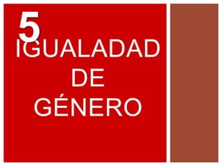 IGUALADAD
DE
GÉNERO
5
 