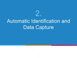 2.
Automatic Identification and
Data Capture
1
 