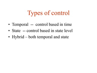 Types of control
• Temporal -- control based in time
• State -- control based in state level
• Hybrid – both temporal and state
 