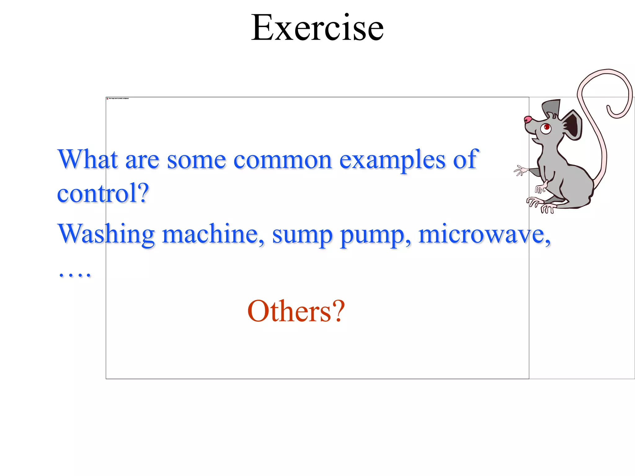 Exercise
What are some common examples of
control?
Washing machine, sump pump, microwave,
….
Others?
 