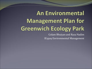 Golam Bhuiyan and Raza Nadim IE5509 Environmental Management 