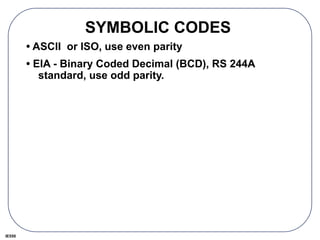 IE550
SYMBOLIC CODES
• ASCII or ISO, use even parity
• EIA - Binary Coded Decimal (BCD), RS 244A
standard, use odd parity.
 