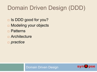 Domain Driven Design (DDD)
 Is DDD good for you?
 Modeling your objects
 Patterns
 Architecture
 practice
Domain Driven Design
 