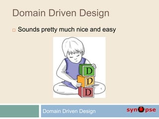 Domain Driven Design
Domain Driven Design
 Sounds pretty much nice and easy
 