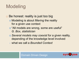Modeling
 Be honest: reality is just too big
 Modeling is about filtering the reality
for a given use context
 “All mod...
