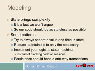 Modeling
 State brings complexity
 It is a fact we won’t argue
 So our code should be as stateless as possible
 Some p...