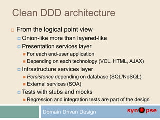Clean DDD architecture
 From the logical point view
 Onion-like more than layered-like
 Presentation services layer
 F...