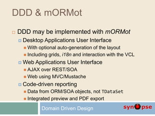 DDD & mORMot
 DDD may be implemented with mORMot
 Desktop Applications User Interface
 With optional auto-generation of...