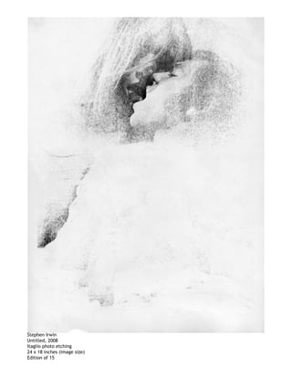 Stephen Irwin
Untitled, 2008
Itaglio photo etching
24 x 18 inches (image size)
Edition of 15
 