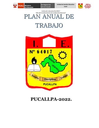Institución educativa No 64017
“Año del Fortalecimiento de la Soberanía Nacional”
PUCALLPA-2022.
Dirección Regional de
Educación de Ucayali
Unidad de Gestión Educativa
Local
 
