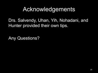 Acknowledgements 
Drs. Salvendy, Uhan, Yih, Nohadani, and 
Hunter provided their own tips. 
Any Questions? 
25 
