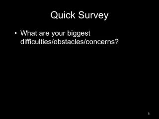 Quick Survey 
• What are your biggest 
difficulties/obstacles/concerns? 
5 
 