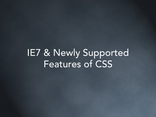 IE7 & Newly Supported
    Features of CSS