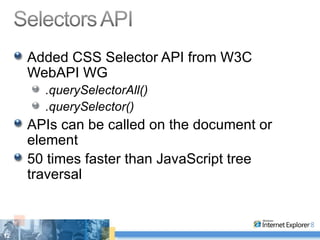 Added CSS Selector API from W3C WebAPI WG .querySelectorAll() .querySelector() APIs can be called on the document or element 50 times faster than JavaScript tree traversal 