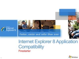 Internet Explorer 8 Application
    Compatibility
    Firestarter

1
 