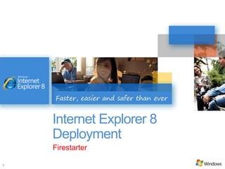 Internet Explorer 8
    Deployment
    Firestarter

1
 