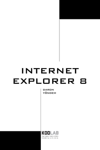 INTERNET
EXPLORER 8
     daron
     yöndem




   Yay›n Da¤›t›m Yaz›l›m ve E¤itim
   Hizmetleri San. ve Tic. Ltd. ﬁti.
 