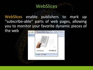WebSlices <ul><li>WebSlices  enable publishers to mark up “subscribe-able” parts of web pages, allowing you to monitor you...