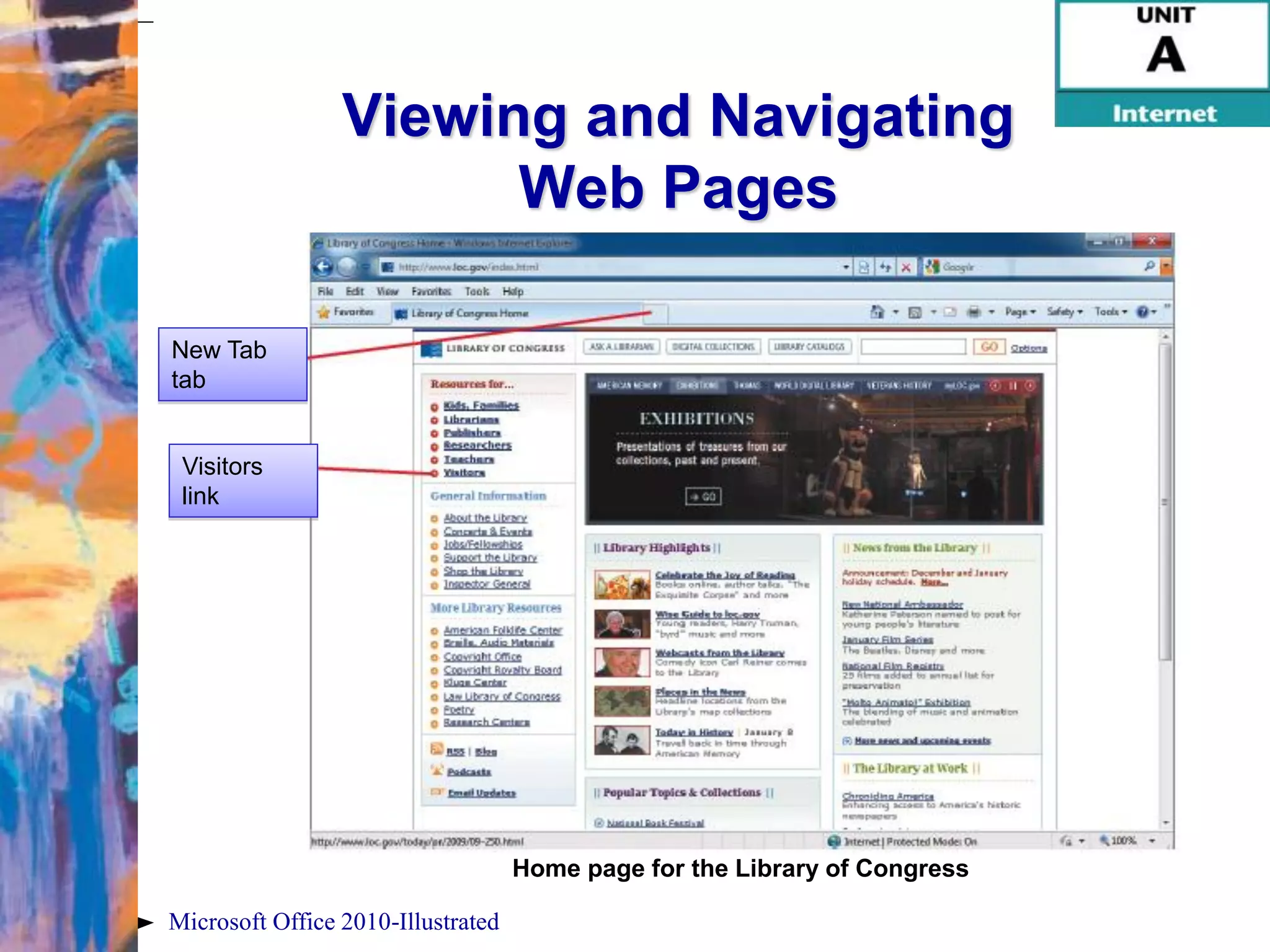 Viewing and Navigating
                       Web Pages

New Tab
tab


 Visitors
 link




                                    Home page for the Library of Congress

Microsoft Office 2010-Illustrated
 