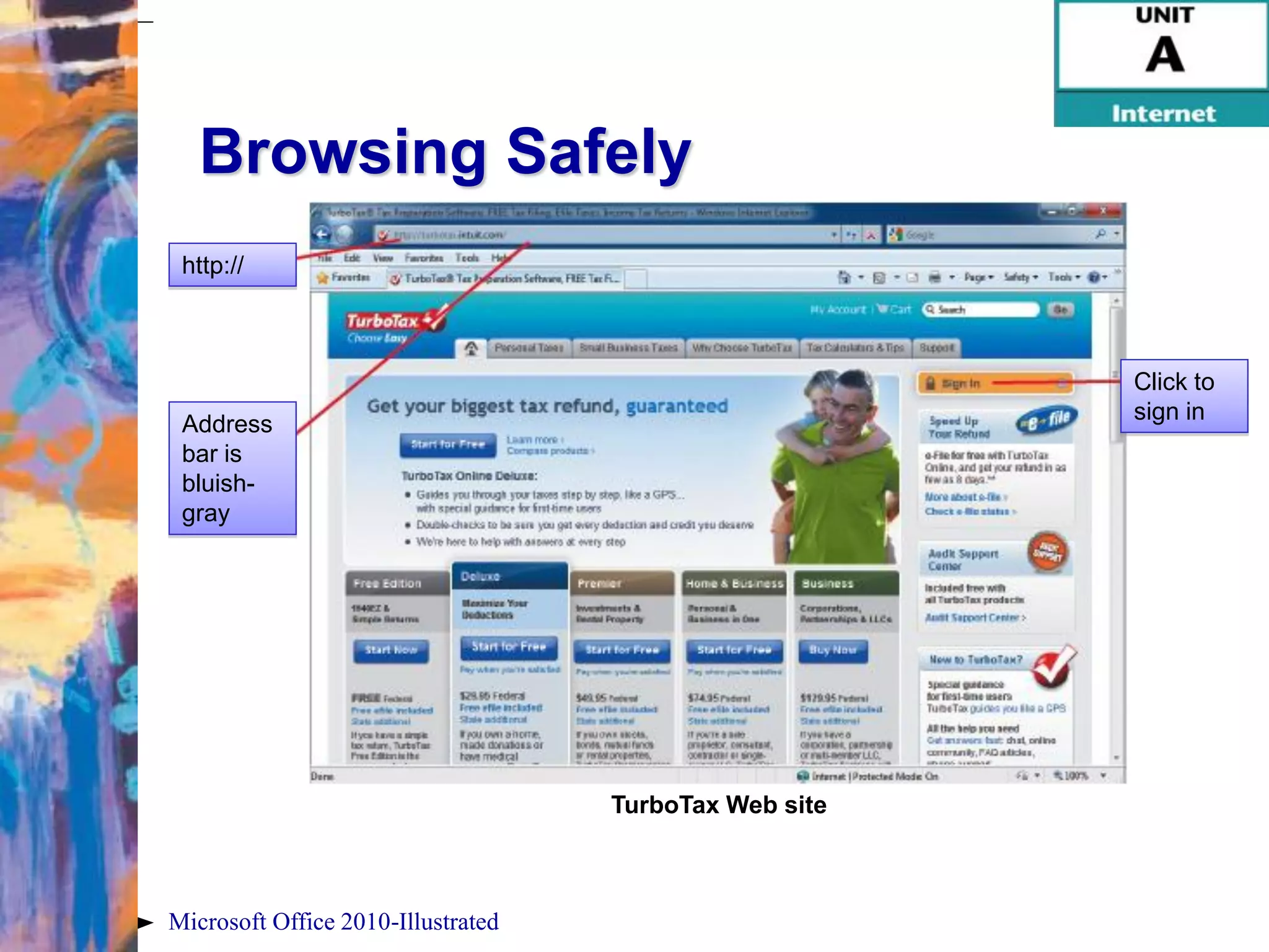 Browsing Safely
 http://



                                                        Click to
                                                        sign in
 Address
 bar is
 bluish-
 gray




                                    TurboTax Web site



Microsoft Office 2010-Illustrated
 