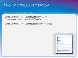 Иконка с текущим статусом
48
window.external.msSiteModeSetIconOverlay(
'http://host/overlay1.ico','Overlay 1');
window.external.msSiteModeClearIconOverlay();
Уведомления и сообщения о прогрессе
 