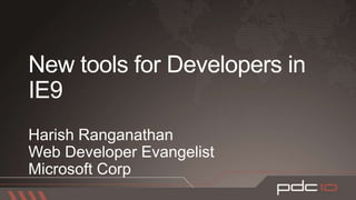New tools for Developers in IE9 Harish Ranganathan Web Developer Evangelist Microsoft Corp 