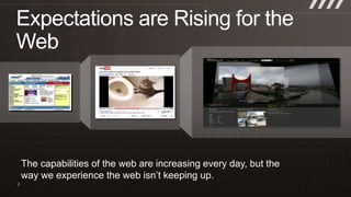 Expectations are Rising for the Web<br />The capabilities of the web are increasing every day, but the way we experience t...