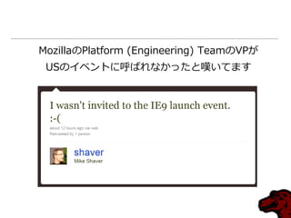 MozillaのPlatform (Engineering) TeamのVPが
 USのイベントに呼ばれなかったと嘆いてます
 