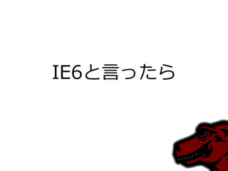 IE6と言ったら
 