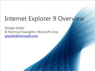 Giorgio Sardo IE Technical Evangelist, Microsoft Corp gisardo@microsoft.com Internet Explorer 9 Overview 