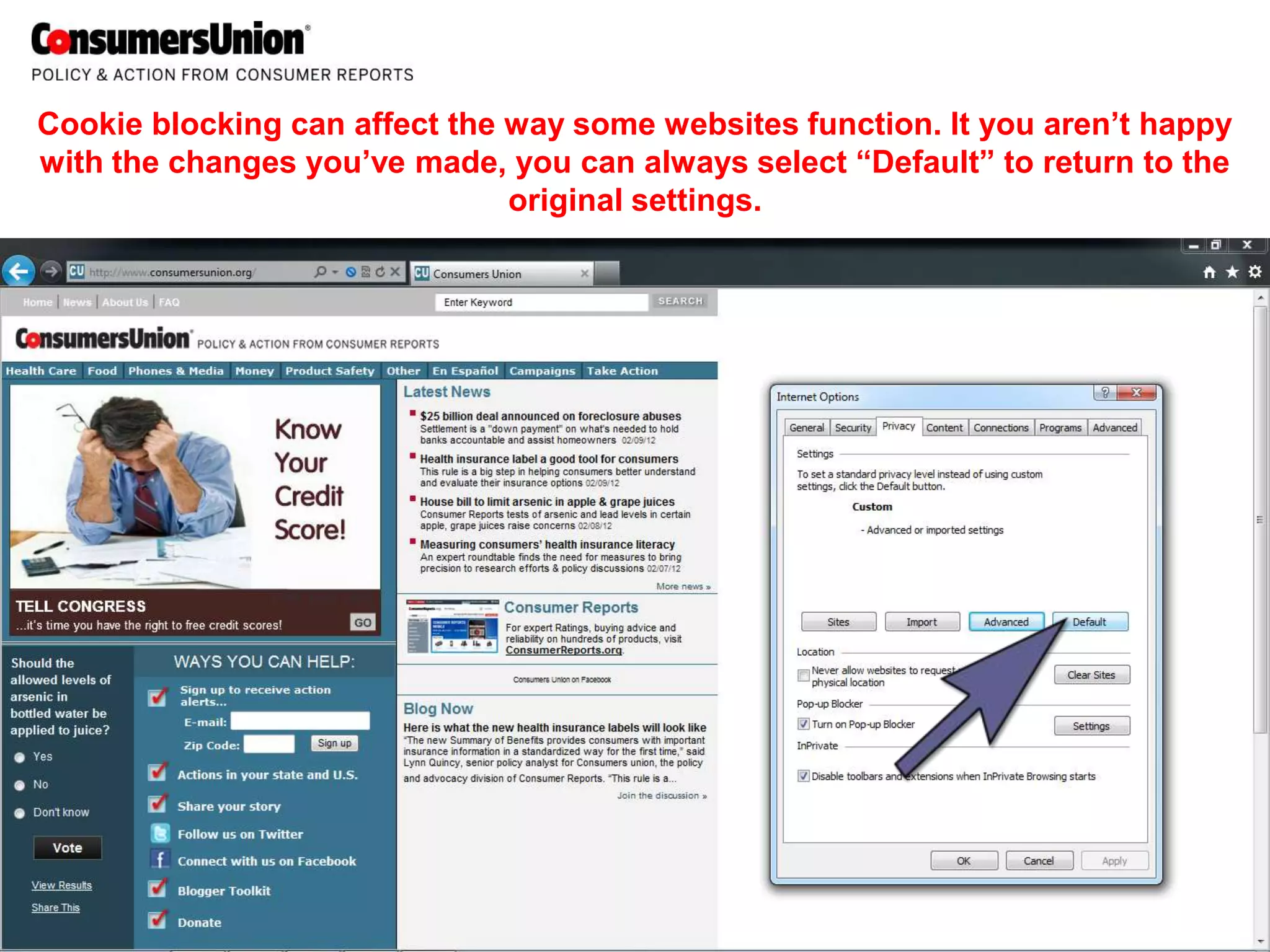 Cookie blocking can affect the way some websites function. It you aren’t happy
with the changes you’ve made, you can always select “Default” to return to the
                               original settings.
 