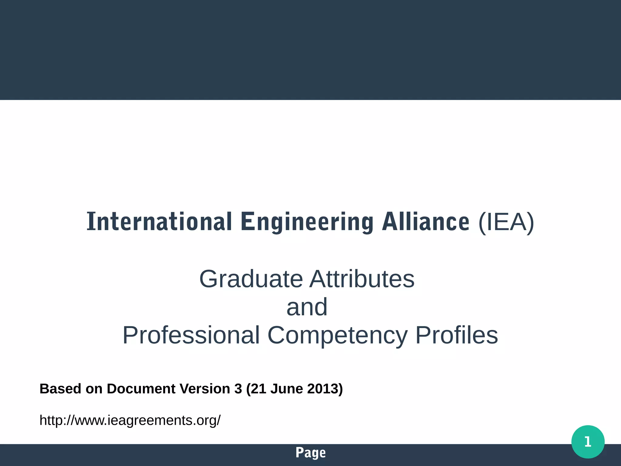 Page
1
Based on Document Version 3 (21 June 2013)
http://www.ieagreements.org/
International Engineering Alliance (IEA)
Graduate Attributes
and
Professional Competency Profiles
 