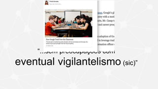 “...sem preocupações com
eventual vigilantelismo (sic)”
 