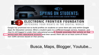 Busca, Maps, Blogger, Youtube...
 