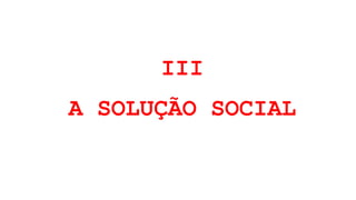 III
A SOLUÇÃO SOCIAL
 