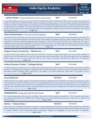 IEA-Equity
Strategy

India Equity Analytics

4th Feb, 2014

Daily Fundamental Report on Indian Equities

SWARAJ ENGINES: "Long term fundamental continue to remains intact "

"BUY"

Edition : 198
4th Feb 2014

At the CMP of INR610, the stock discounts its FY14E EPS of INR53.20 by 10.8x and FY15E EPS of INR61.2 by 9.8x. Given the strong revenue
growth at a CAGR of 21%; PAT growth at CAGR of 26% post acquisition and stable margins at ~15%, the company is poised to grow further and
capable of ustaining its healthy earnings. Also, Company assurance of 30-60% dividend payout ratio implies an attractive dividend yield of 4-9%.
So taking all this into consideration share looks reasonable at Rs. 610 as long term fundamental continue to remains intact and one can expect
growth of about maybe 10-13% in next eight-twelve months time. We upgrade our rating on stock from "Hold" to "accumulate", with a revised
price target to Rs 648 ................................. ( Page :2-3)

Kolte-Patil Developers: "On track to meet FY14 guidence"

"BUY"

4th Feb 2014

At the CMP of Rs.91, the stock P/E ratio is at 4.6x FY14E and 3.8x FY15E respectively. EPS of the company for the earnings for FY14E and FY15E is
seen at Rs. 19.6 and Rs.23.8 respectively. Net Sales and PAT of the company are expected to grow at a CAGR of 68% and 69% over FY13-15E
respectively. On the basis of Intrest coverage ratio, the stock trades at 7.5x for FY14E and 9.1x for FY15E. Price to Book Value of the stock is
expected to be at 0.7x and 0.8x respectively for FY14E and FY15E at current price . We expect that the company surplus scenario is likely to
continue for the next three years, will keep its growth story in the coming quarters also. We maintain ‘Buy’ in this particular scrip with a target
price of Rs 120 for medium to long term investment. .......................... ( Page : 4-5)

Kalpatru Power Transmission : "Missed one……."

"BUY"

4th Feb 2014

At CMP of Rs.75.6, KPTL tradesat 7.6x FY14 EPS and 5.5x FY15 EPS. To factor in robust revenue growth, we revise revenue estimates for
FY14/FY15 by 5.1%/1.0% respectively. On account of continued losses and low margin orders in the infrastructure segment we revise standalone
EBIDTA margins as well to 9.7% for FY14 and 10.0% for FY15. Hence, we maintain "Buy"rating with target price at Rs.95/share.
................................................ ( Page : 6-9)

Godrej Consumer Product :" Strategy Shining"

"BUY"

4th Feb 2014

For 3QFY14, Godrej CP revealed inline set of numbers with 17% sales growth led by 18% domestic and 25% international sales growth, reported
growth across all geographies and segments, respectively. With launching new products in domestic as well as international market, Godrej CP
will explore organic & inorganic growth. Along with its 3x3 strategy, it has 10x10 strategy also, which refers to 10x growth in 10 yrs.
.............................................. ( Page : 10 -12)

Sesa Sterlite Ltd :

"NEUTRAL"

4th Feb 2014

Vedanta group firm Sesa Sterlite reported a consolidated net profit of Rs 1,868.29 crore for the Q3FY14.The company, previously known as Sesa
Goa, had reported a net profit of Rs 496.73 crore in the corresponding period of the previous fiscal.During the quarter, its net sales stood at Rs
19,414.34 crore .The company has resumed iron ore mining operations in Karnataka , 2013 where it has 2.29mn tonne per annum capacity .We
value the stock using forward P/B and here by we recomend Neutral rating on the stock at a target price of Rs.196 from current market price of
Rs.185 ................................................ ( Page : 13-15)

HEROMOTOCO: Average Sales with Flat Profits Growth..

"BUY"

3th Feb 2014

The company registered its 3QFY14 net sales at Rs 6846 Cr up by 11.3% YoY led by healthy volume growth of 7% for the period under review.
The company during 3QFY14 sold 1680940 units including exports. The volume performance was led by a strong 7.8% YoY growth in the
domestic segment. ..................................................................... ( Page : 16-17)

Marico : " Volume slows…"

"NEUTRAL"

3th Feb 2014

Beats the street on profitability and Margin front with poor volume growth;Marico witnessed better numbers than expectation with 10% sales
growth (excluding Kaya Sales) led by 3% volume growth on YoY basis. We believe that slower volume growth could not easily turned out in next
1-2 quarters because of poor discretionary demand environment. Therefore, we downgrade our view from "BUY" to "NEUTRAL".
....................................................................... ( Page : 18-20)
Narnolia Securities Ltd,

 