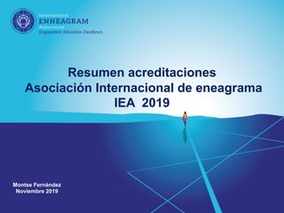 Resumen acreditaciones
Asociación Internacional de eneagrama
IEA 2019
Montse Fernández
Noviembre 2019
 