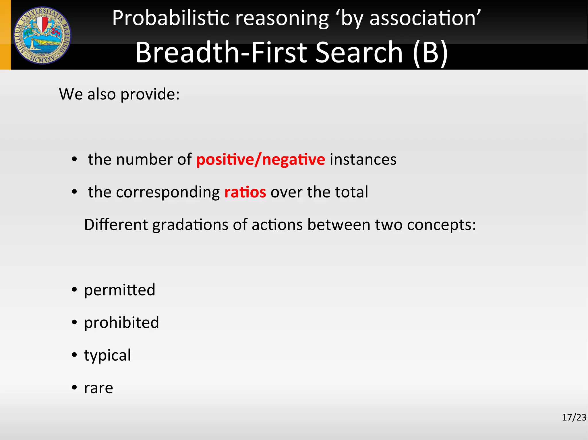 Probabilistic reasoning ‘by association’
Breadth-First Search (B)
We also provide:
● the number of positive/negative instances
● the corresponding ratios over the total
Different gradations of actions between two concepts:
● permitted
● prohibited
● typical
● rare
17/23
 
