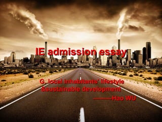 IE admission essay

G. local inhabitants' lifestyle
&sustainable development
                   ———Hao WU
 