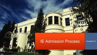 IE Admission Process • Question D
 