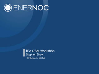 IEA DSM workshop
Stephen Drew
17 March 2014
 