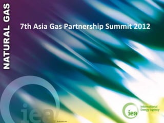 7th Asia Gas Partnership Summit 2012




          © OECD/IEA 2012
 