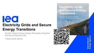 Electricity Grids and Secure
Energy Transitions
7 March 2024, Manila
Camille Paillard, Energy Analyst, Renewable Integration
and Secure Electricity, IEA
 