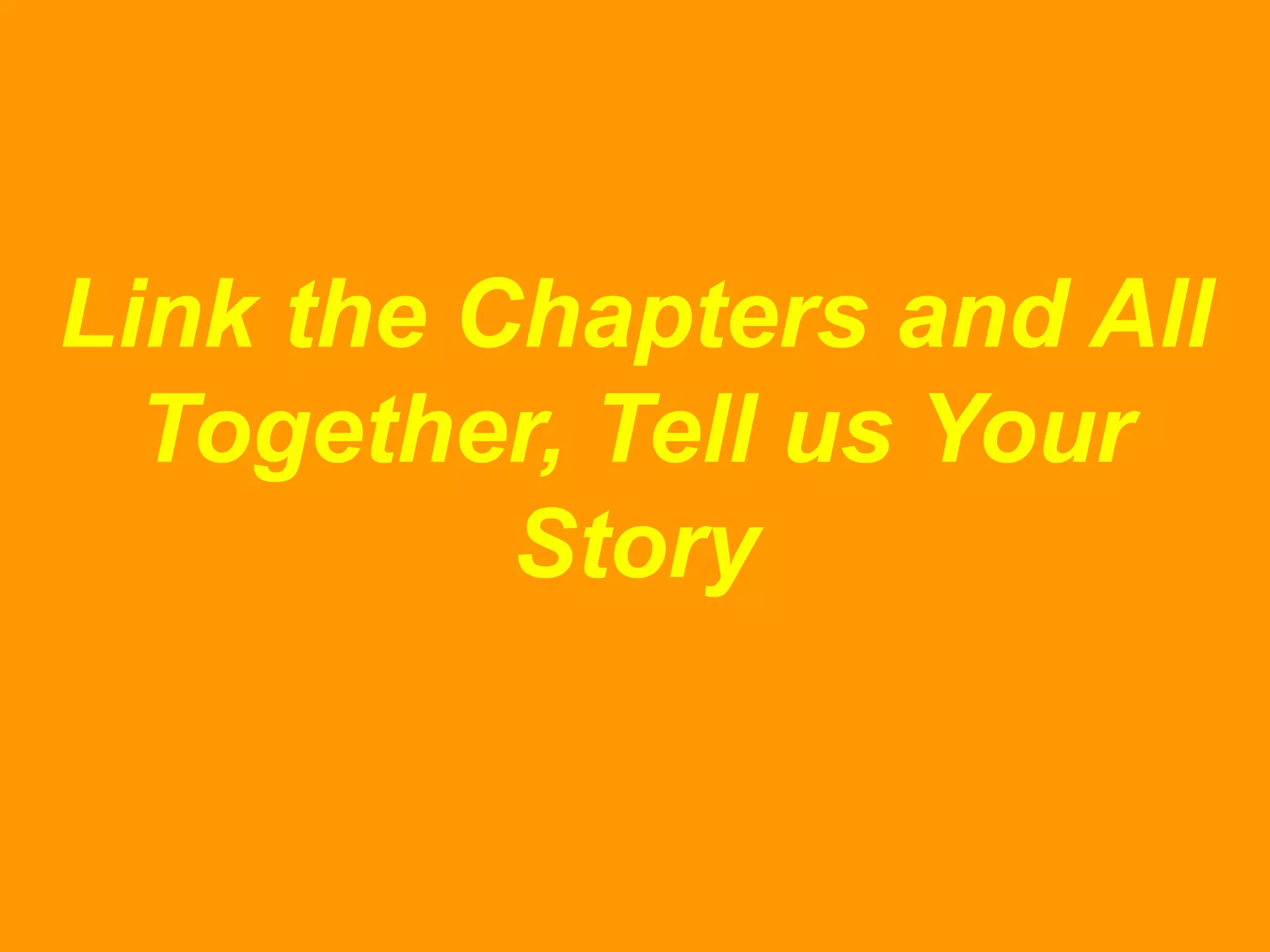 Link the Chapters and All
Together, Tell us Your
Story

 