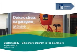 Sustainability – Bike share program in Rio de Janeiro
Yugho Yoshida
January/ 2014

 